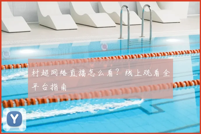 村超网络直播怎么看？线上观看全平台指南